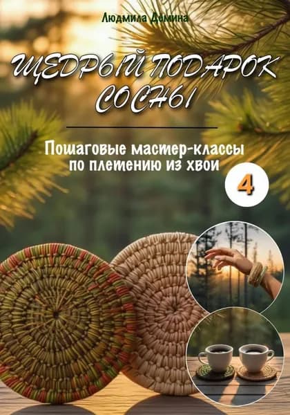 Щедрый подарок сосны. Плетение из хвои. Часть 4 | Дёмина Людмила | Электронная книга