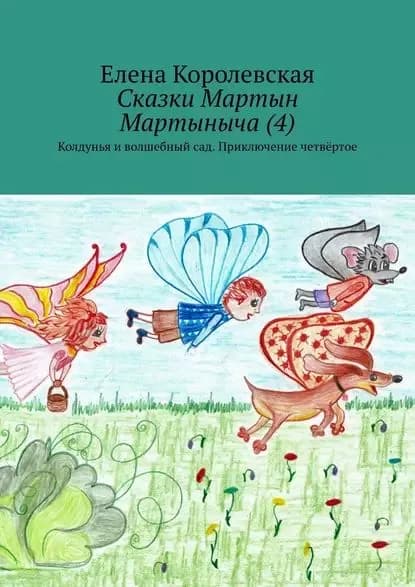 Сказки Мартын Мартыныча(4). Колдунья и волшебный сад. Приключение четвёртое | Королевская Елена | Электронная книга