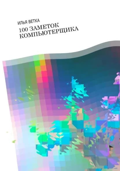 100 заметок компьютерщика | Ветка Илья | Электронная книга
