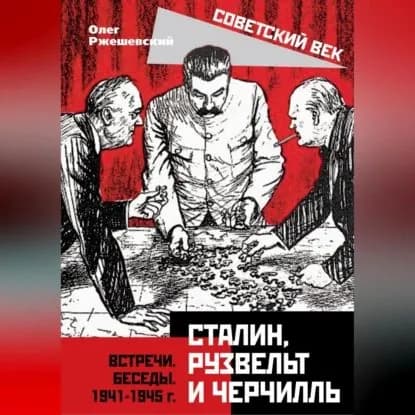 Сталин, Рузвельт и Черчилль. Встречи. Беседы. 1941-1945 г. | Ржешевский Олег Александрович | Электронная аудиокнига