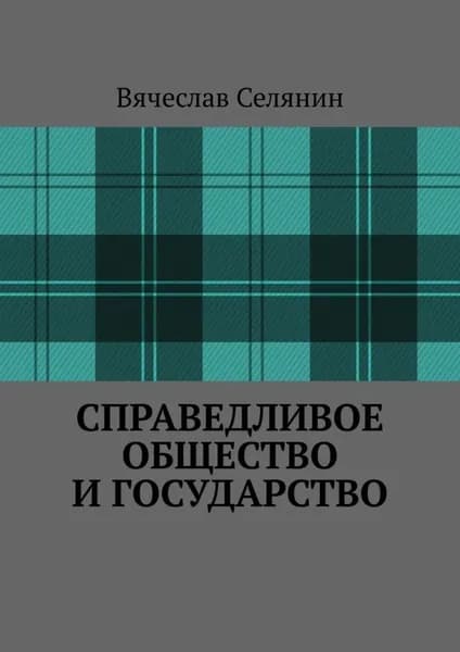 Справедливое общество и государство | Селянин Вячеслав | Электронная книга