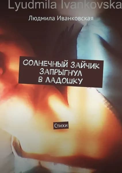 Солнечный зайчик запрыгнул в ладошку. Стихи | Иванковская Людмила | Электронная книга