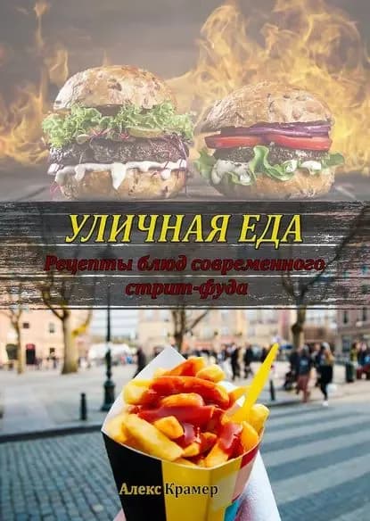 Уличная еда: рецепты блюд современного стрит-фуда | Крамер Алекс | Электронная книга