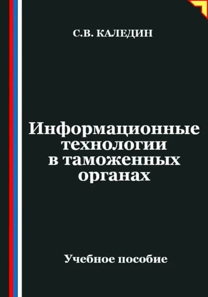 Информационные технологии в таможенных органах | Каледин Сергей Евгеньевич | Электронная книга