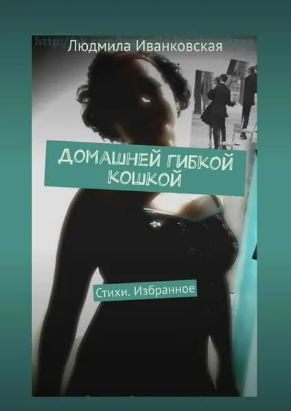 Домашней гибкой кошкой. Стихи. Избранное | Иванковская Людмила | Электронная книга