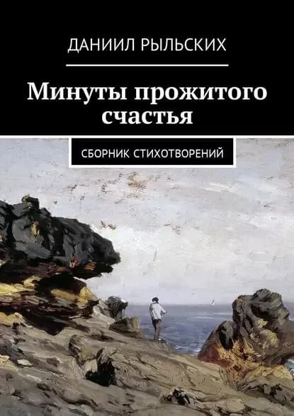 Минуты прожитого счастья. Сборник стихотворений | Рыльских Даниил | Электронная книга