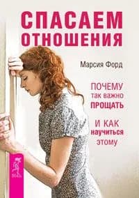 Спасаем отношения. Почему так важно прощать и как научиться этому | Форд Марсия