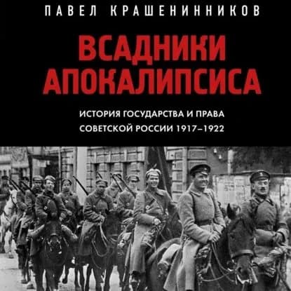 Всадники Апокалипсиса. История государства и права Советской России 1917-1922 | Крашенинников Павел Владимирович | Электронная аудиокнига