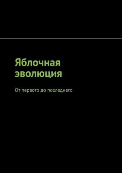 Яблочная эволюция. От первого до последнего | Четин Арсений Александрович | Электронная книга