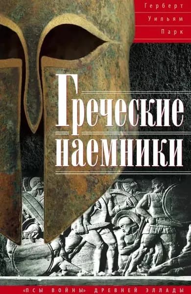 Греческие наемники. Псы войны древней Эллады | Парк Герберт Уильям | Электронная книга