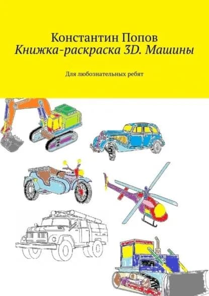 Книжка-раскраска 3D. Машины. Для любознательных ребят | Попов Константин Сергеевич | Электронная книга