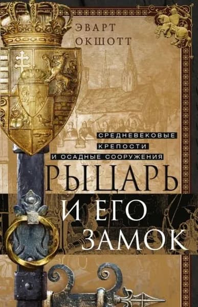 Рыцарь и его замок. Средневековые крепости и осадные сооружения | Окшотт Эварт | Электронная книга