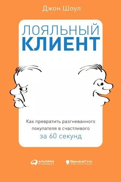 Лояльный клиент. Как превратить разгневанного покупателя в счастливого за 60 секунд | Шоул Джон | Электронная книга