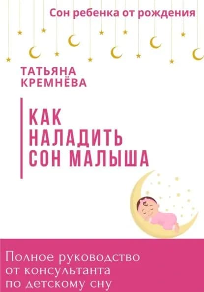 Как наладить сон малыша. Полное руководство от консультанта по детскому сну | Кремнёва Татьяна | Электронная книга