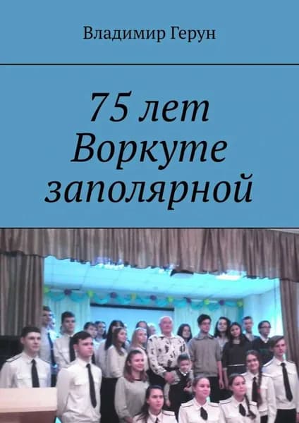 75 лет Воркуте заполярной | Герун Владимир | Электронная книга
