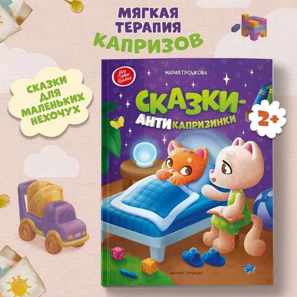 Сказки-антикапризинки. Терапевтические сказки для детей | Грошкова Мария Викторовна