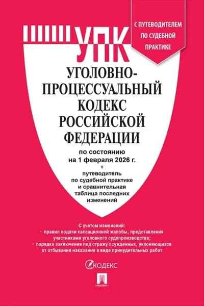 Уголовно-процессуальный кодекс Российской Федерации по состоянию на 1 февраля 2026 г. + путеводитель по судебной практике и сравнительная таблица последних изменений | Электронная книга