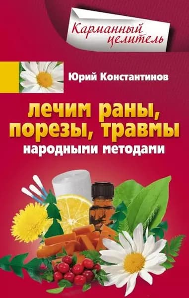 Лечим раны, порезы, травмы народными методами | Константинов Юрий | Электронная книга