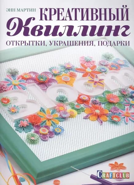 Рукоделие. Креативный квиллинг. Открытки, украшения, подарки. Энн Мартин. | Мартин Энн
