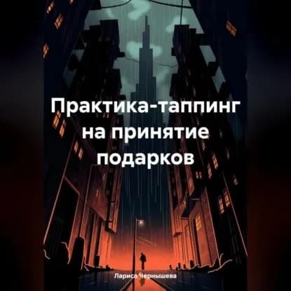 Практика-таппинг на принятие подарков | Чернышева Лариса Александровна | Электронная аудиокнига