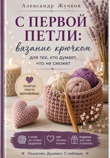 С первой петли: вязание крючком для тех, кто думает, что не сможет | Жучков Александр | Электронная книга