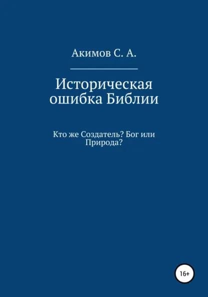 Историческая ошибка Библии. Кто же Создатель? Бог или Природа? | Акимов Сергей Александрович | Электронная книга