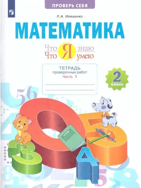 Математика 2 класс. Что я знаю. Что я умею. Тетрадь проверочных работ. Часть 1 | Иляшенко Людмила Анатольевна