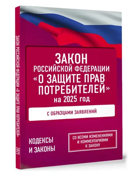 Закон Российской Федерации "О защите прав потребителей" с образцами заявлений на 2025 год