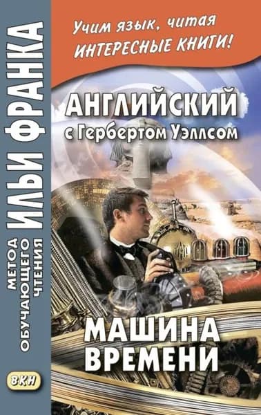 Английский с Гербертом Уэллсом. Машина времени H. G. Wells. The Time Machine | Уэллс Герберт Джордж | Электронная книга