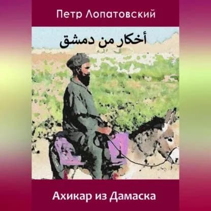 Ахикар из Дамаска | Лопатовский Петр | Электронная аудиокнига
