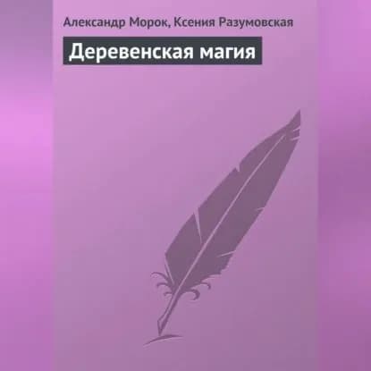 Деревенская магия | Разумовская Ксения Алексеевна, Морок Александр Константинович | Электронная аудиокнига