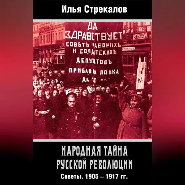 Народная тайна русской революции. Советы. 1905 1917 гг. | Стрекалов Илья Николаевич | Электронная аудиокнига