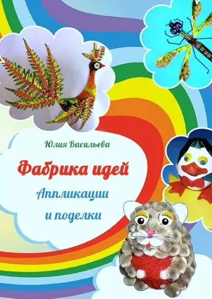 Фабрика идей. Аппликации и поделки | Васильева Юлия Сергеевна | Электронная книга