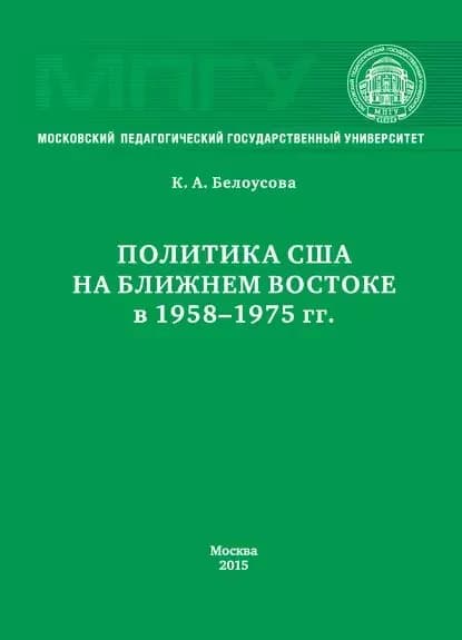 Политика США на Ближнем Востоке в 19581975 гг. | Белоусова Ксения Андреевна | Электронная книга