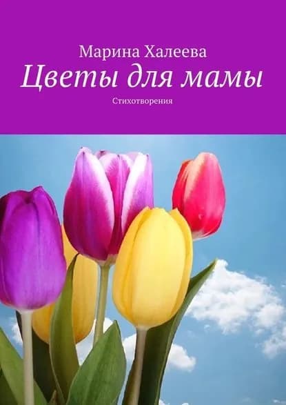 Цветы длямамы. Стихотворения | Халеева Марина Валентиновна | Электронная книга