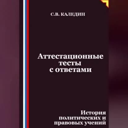 Аттестационные тесты с ответами. История политических и правовых учений | Каледин Сергей Евгеньевич | Электронная аудиокнига