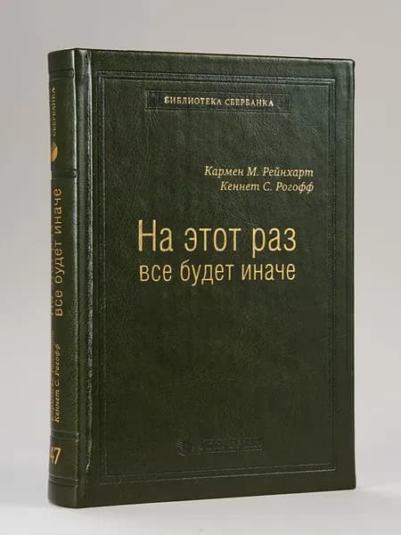 На этот раз все будет иначе. Восемь столетий финансового безрассудства. Том 47 (Библиотека Сбера) | Рейнхарт Кармен М., Рогофф Кеннет С.