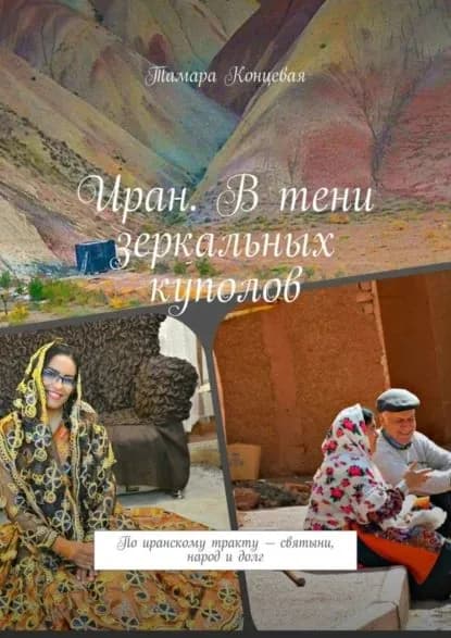 Иран. В тени зеркальных куполов. По иранскому тракту святыни, народ и долг | Концевая Тамара | Электронная книга