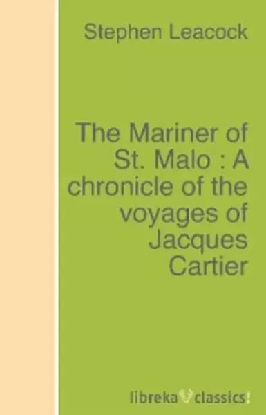 The Mariner of St. Malo : A chronicle of the voyages of Jacques Cartier | Leacock Stephen | Электронная книга