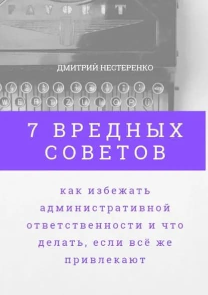 7 вредных советов, как избежать административной ответственности и что делать, если всё же привлекают | Нестеренко Дмитрий Владимирович | Электронная книга