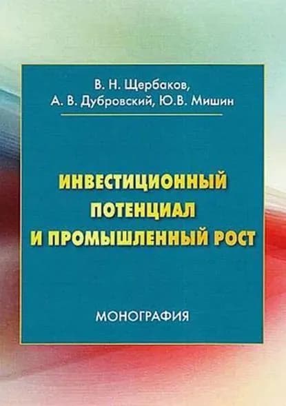 Инвестиционный потенциал и промышленный рост: монография. 3-е изд | Щербаков Валентин Никандрович