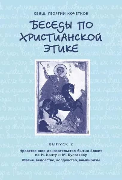 Беседы по христианской этике. Выпуск 2: Нравственное доказательство бытия Божия по И. Канту и М. Булгакову. Магия, ведовство, колдовство, вампиризм | Кочетков Георгий | Электронная книга