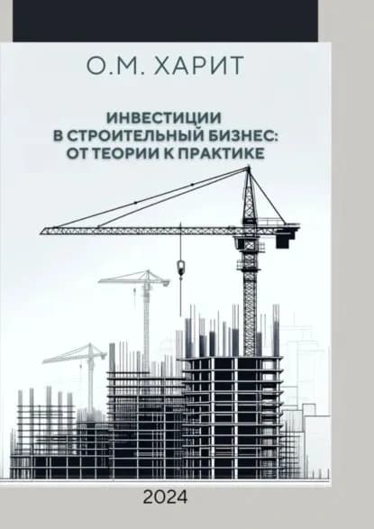 Инвестиции в строительный бизнес: от теории к практике | Олег Михайлович Харит | Электронная книга