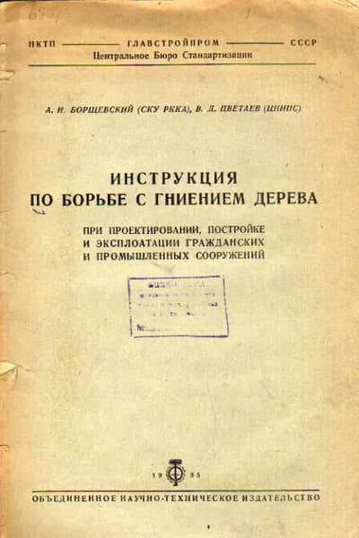 Инструкция по борьбе с гниением дерева при проектировании, постройке и эксплоатации гражданских и промышленных сооружений (Борщевский А. Н., Цветаев В. Д.) 1935 г.