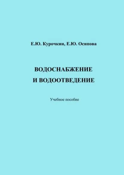 Водоснабжение и водоотведение | Курочкин Евгений Юрьевич, Осипова Елена Юрьевна | Электронная книга