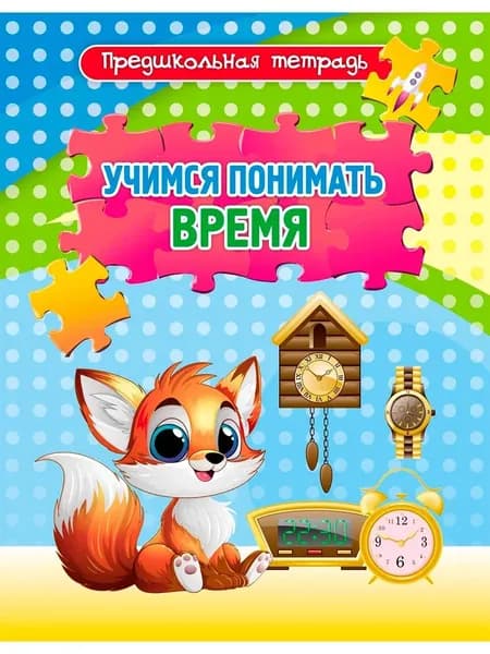 Учимся понимать время. Рабочая тетрадь: игровые задания и упражнения