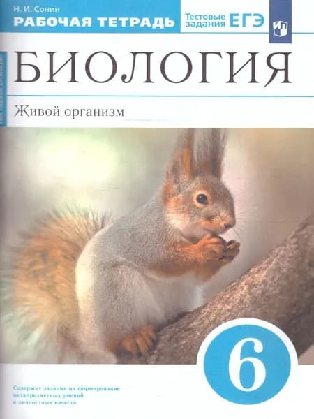 Биология. Живой организм 6 класс. Рабочая тетрадь с тестовыми заданиями ЕГЭ. Линейный курс | Сонин Николай Иванович