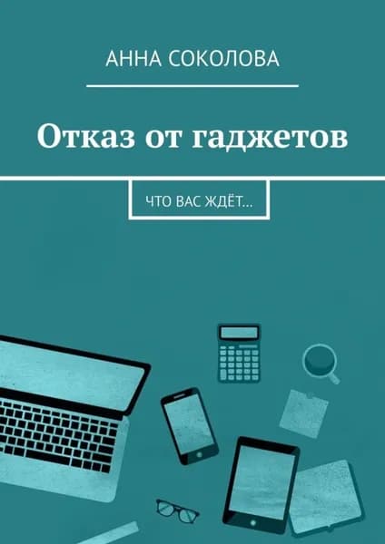 Отказ от гаджетов. Что вас ждёт... | Соколова Анна | Электронная книга
