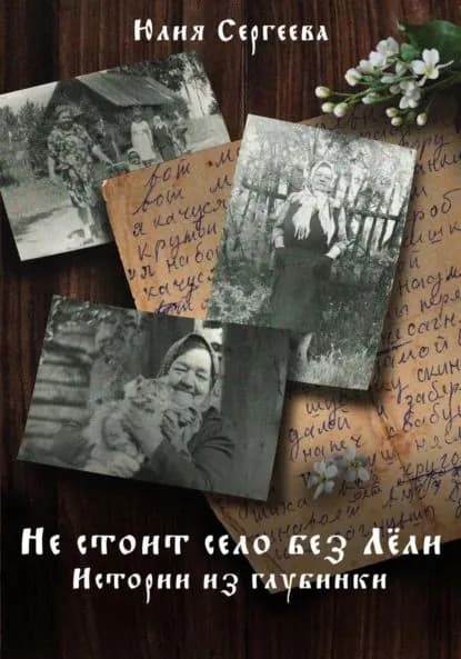 Не стоит село без Лёли. Истории из глубинки | Юлия Сергеева | Электронная книга