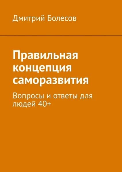 Правильная концепция саморазвития. Вопросы и ответы для людей 40+ | Болесов Дмитрий | Электронная книга